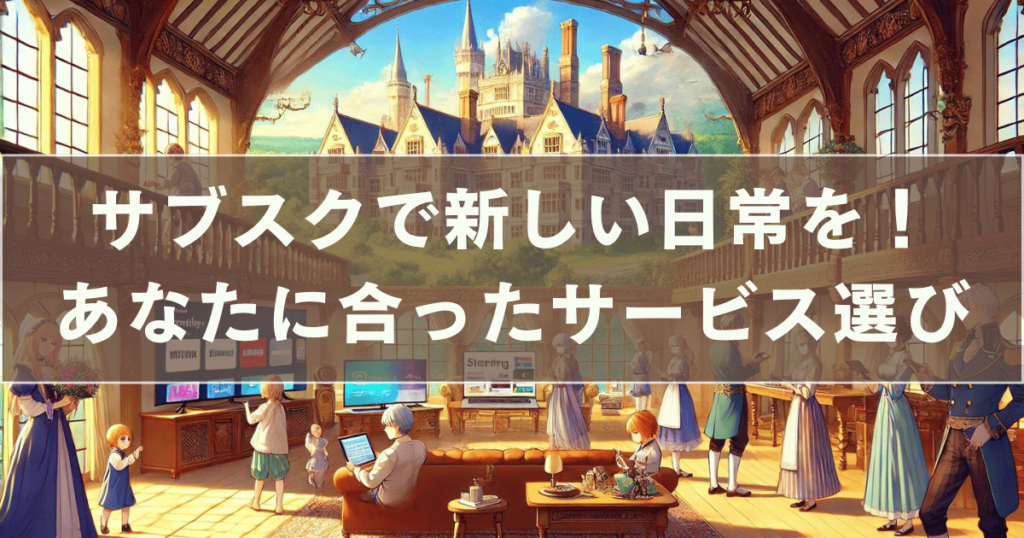 サブスクで新しい日常を！あなたに合ったサービス選び