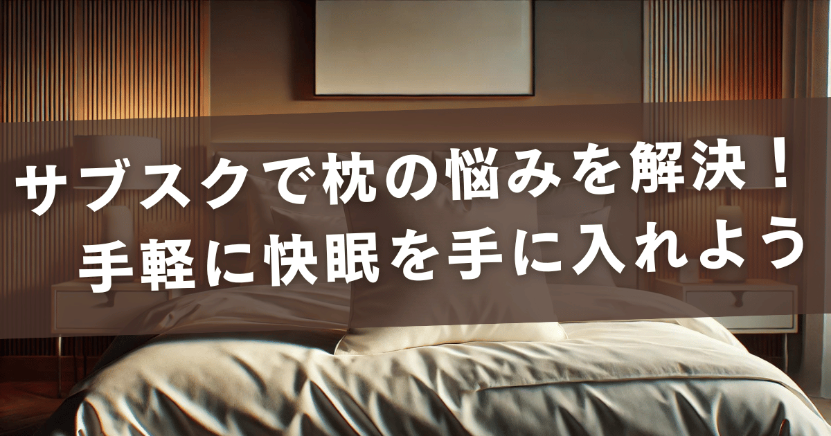 今すぐTHE PILLOWの枕サブスクを試して、理想の快眠を体感しよう！